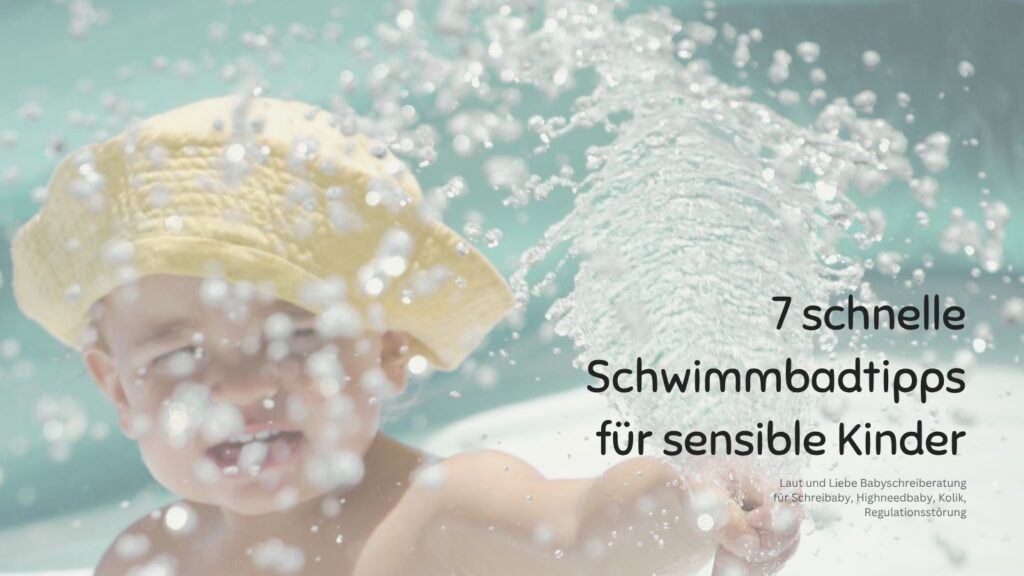 Sicherheit im Schwimmbad für sensible Kinder. Kind hat Angst vor Wasser. Warum schreit mein Baby beim Baden. Laut und Liebe Babyschreiberatung für Schreibaby, Highneedbaby, Kolik, Regulationsstörung