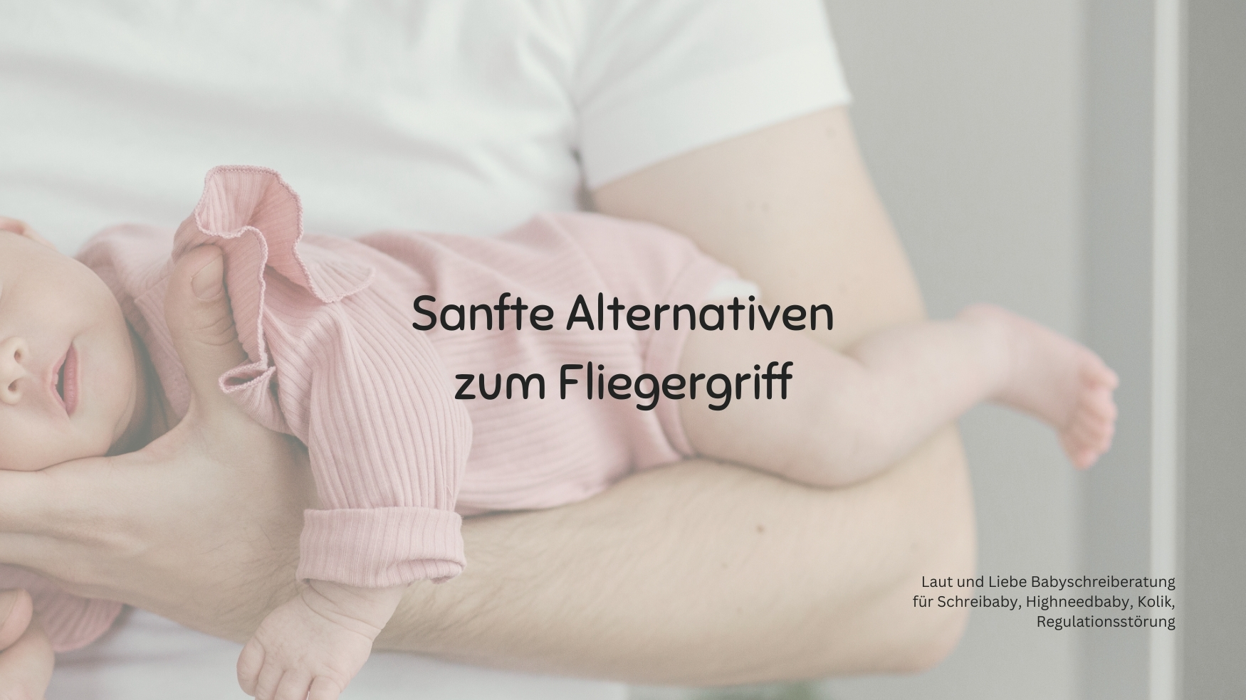 Welche Alternativen gibt es zum Fliegergriff? Kolik. Hebamme. Laut und Liebe Babyschreiberatung fuer Schreibaby, Highneedbaby, Kolik und Regulationsstoerung.
