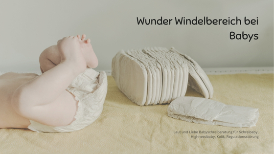 Baby weint beim Windelwechsel wegen wundem Po und Windelbereich. Babyhaut. Babypflege. Laut und Liebe Babyschreiberatung für Highneedbabys, intensive Babys und Schreibabys.