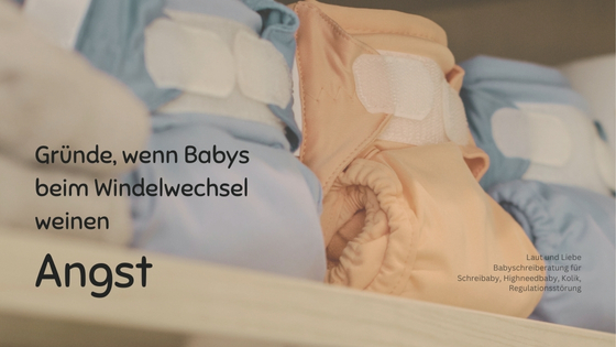 Angst als Grund, weshalb Dein Baby beim Windelwechsel schreit. Laut und Liebe Babyschreiberatung für Highneedbabys, intensive Babys und Schreibabys.