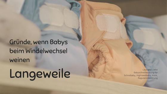 Langeweile als Grund, weshalb Dein Baby beim Windelwechsel weint. Laut und Liebe Babyschreiberatung für Highneedbabys, intensive Babys und Schreibabys.