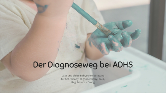 Diagnose, Diagnoseweg bei ADHS.
Laut und Liebe Babyschreiberatung für Kolik, Schreibaby, Highneedbaby und Regulationsstörung.