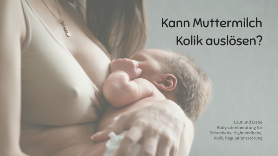 Kann Muttermilch Kolik auslösen? Laut und Liebe Babyschreiberatung für Schreibaby, Highneedbaby, Anpassungsstörung, Regulationsstörung und Dreimonatskoliken