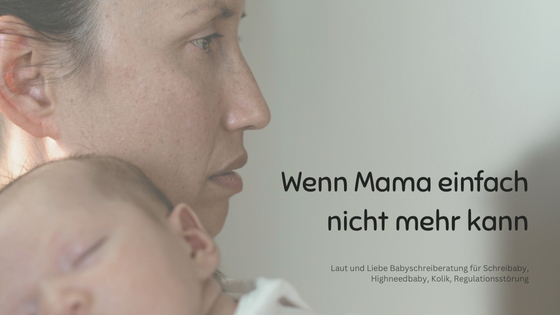 Wuetend auf das Baby! Laut und Liebe Babyschreiberatung für Schreibaby, Highneedbaby, Kolik und Regulationsstörung. Mama bricht zusammen.