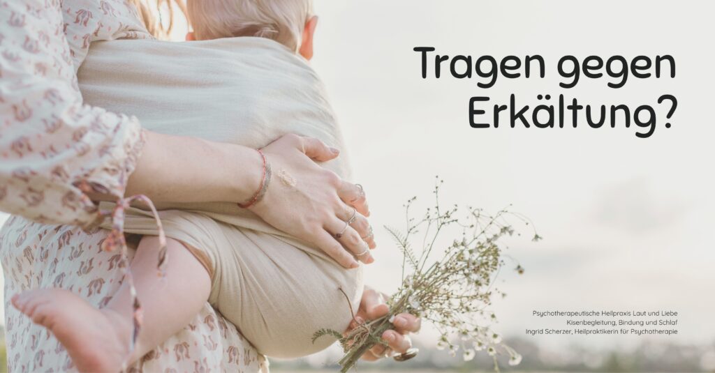 Baby erkältet: Hilft Tragen wirklich gegen den Schnupfen? Psychotherapeutische Heilpraxis Laut und Liebe Krisenbegleitung, Bindung und Schlaf Ingrid Scherzer, Heilpraktikerin für Psychotherapie Schreibaby, Kolik, Highneedbaby, Regulationsstörung.