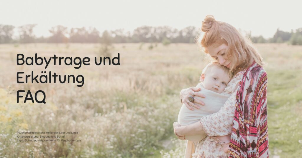 Baby erkältet: Hilft Tragen wirklich gegen den Schnupfen? Psychotherapeutische Heilpraxis Laut und Liebe Krisenbegleitung, Bindung und Schlaf Ingrid Scherzer, Heilpraktikerin für Psychotherapie Schreibaby, Kolik, Highneedbaby, Regulationsstörung.