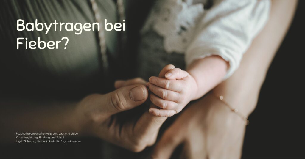Babytragen bei Fieber? Baby erkältet: Hilft Tragen wirklich gegen den Schnupfen? Psychotherapeutische Heilpraxis Laut und Liebe Krisenbegleitung, Bindung und Schlaf Ingrid Scherzer, Heilpraktikerin für Psychotherapie Schreibaby, Kolik, Highneedbaby, Regulationsstörung.