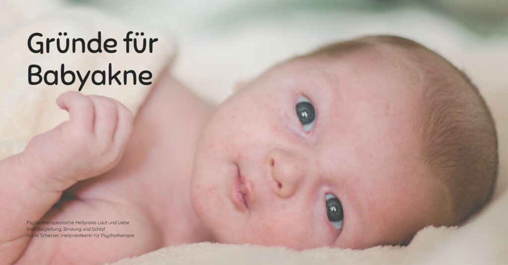 Babyakne, Pickel bei Babys. Weinen beim Anpassungsstörungen und Regulationsstörung. Psychotherapeutische Heilpraxis Laut und Liebe Kisenbegleitung, Bindung und Schlaf Ingrid Scherzer, Heilpraktikerin für Psychotherapie Schreibaby, Kolik, Highneedbaby, Regulationsstörung.